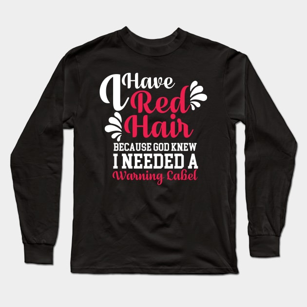 I Have Red Hair Because God Knew I Needed Long Sleeve T-Shirt by jrsv22